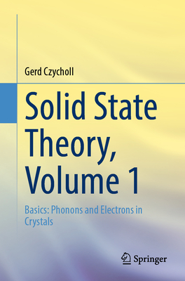 Solid State Theory, Volume 1: Basics: Phonons and Electrons in Crystals - Czycholl, Gerd