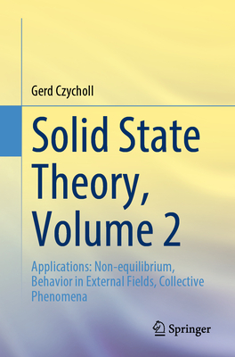 Solid State Theory, Volume 2: Applications: Non-equilibrium, Behavior in External Fields, Collective Phenomena - Czycholl, Gerd