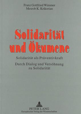 Solidaritaet Und Oekumene: Solidaritaet ALS Praeventivkraft. Durch Dialog Und Versoehnung Zu Solidaritaet - Wimmer, Franz Gottfried, and Krikorian, Mesrob K