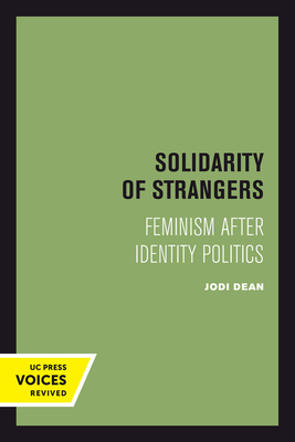 Solidarity of Strangers: Feminism After Identity Politics - Dean, Jodi