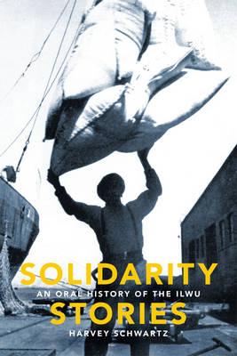 Solidarity Stories: An Oral History of the Ilwu - Schwartz, Harvey