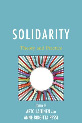 Solidarity: Theory and Practice - Laitinen, Arto (Editor), and Pessi, Anne Birgitta (Editor), and Brunkhorst, Hauke (Contributions by)