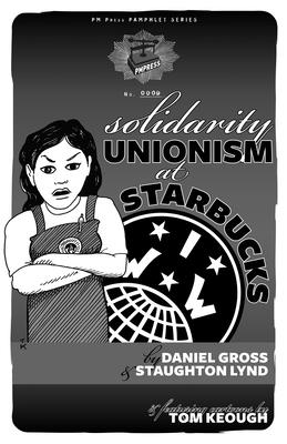 Solidarity Unionism at Starbucks - Lynd, Staughton, and Gross, Daniel