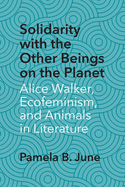 Solidarity with the Other Beings on the Planet: Alice Walker, Ecofeminism, and Animals in Literature