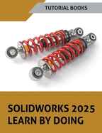 SOLIDWORKS 2025 Learn By Doing: Sketching, Part Modeling, Assembly, Drawings, Sheet metal, Surface Design, Mold Tools, Weldments, Model-based Dimensions, Appearances, and SimulationXpress