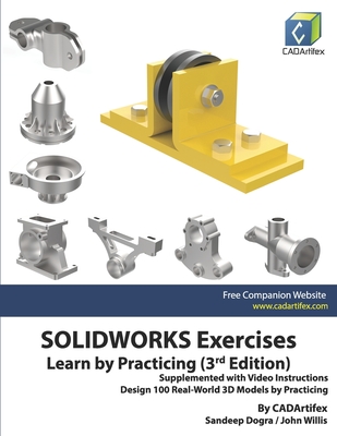 SOLIDWORKS Exercises - Learn by Practicing (3rd Edition): Supplemented with Video Instructions - Willis, John, and Dogra, Sandeep, and Cadartifex