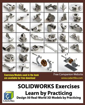 SOLIDWORKS Exercises - Learn by Practicing: Learn to Design 3D Models by Practicing with these 50 Real-World Mechanical Exercises! - Cadartifex
