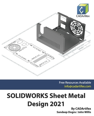 SOLIDWORKS Sheet Metal Design 2021 - Willis, John, and Dogra, Sandeep, and Cadartifex