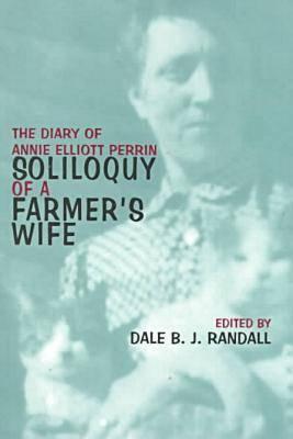 Soliloquy of a Farmer's Wife: The Diary of Annie Elliott Perrin - Perrin, Annie Elliott, and Randall, Dale B J (Editor)