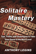 Solitaire Mastery: Tips, Tricks, and Techniques to Take Your Game to the Next Level