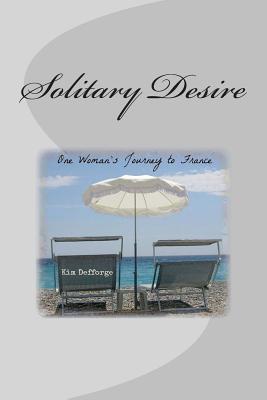 Solitary Desire: One Woman's Journey to France - D'Marco, Maria (Editor), and Parker, Linda (Editor), and Defforge, Kim