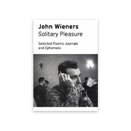 Solitary Pleasure: Selected Poems, Journals and Ephemera of John Wieners