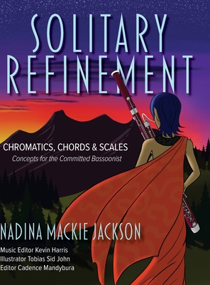 Solitary Refinement: Chromatics, Chords & Scales - Concepts for the Committed Bassoonist (updated with fingering chart) - Jackson, Nadina MacKie, and Harris, Kevin (Editor)