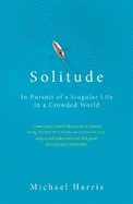 Solitude: In Pursuit of a Singular Life in a Crowded World