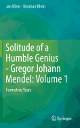 Solitude of a Humble Genius - Gregor Johann Mendel: Volume 1: Formative Years