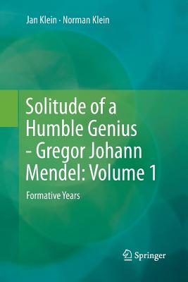 Solitude of a Humble Genius - Gregor Johann Mendel: Volume 1: Formative Years - Klein, Jan, and Klein, Norman