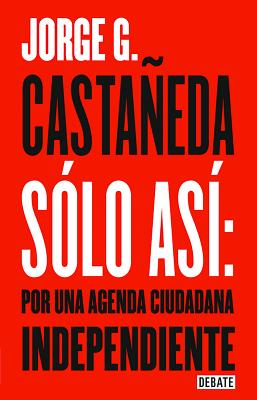 Solo Asi Por Una Agenda Ciudadana / Only Thus: Towards an Independent Civic Agenda - Castaeda, Jorge G