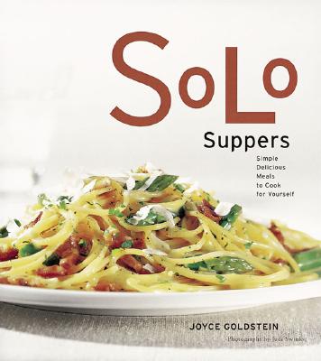 Solo Suppers: Simple Delicious Meals to Cook for Yourself - Goldstein, Joyce, and Swinks, Judi (Photographer)