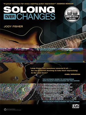 Soloing Over Changes: The Ultimate Guide to Improvising with Scales Over Chords on the Guitar, Book & Online Audio - Fisher, Jody