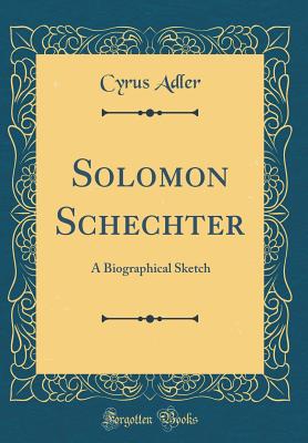 Solomon Schechter: A Biographical Sketch (Classic Reprint) - Adler, Cyrus