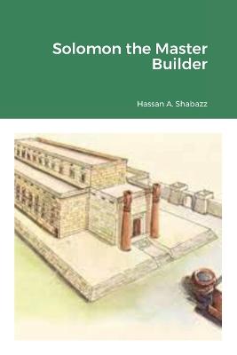 Solomon the Master Builder - Shabazz, Hassan A