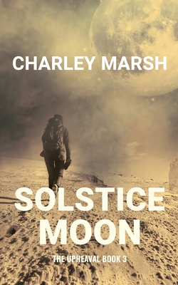 Solstice Moon: The Upheaval Book 3 - Marsh, Charley