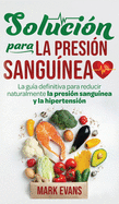 Solucin Para La Presin Sangunea: La Gua Definitiva Para Reducir Naturalmente La Presin Sangunea Y La Hipertensin (Spanish Edition)