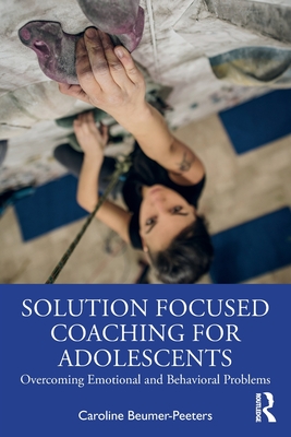 Solution Focused Coaching for Adolescents: Overcoming Emotional and Behavioral Problems - Beumer-Peeters, Caroline