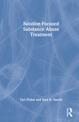 Solution-Focused Substance Abuse Treatment - Pichot, Teri, and Smock, Sara A