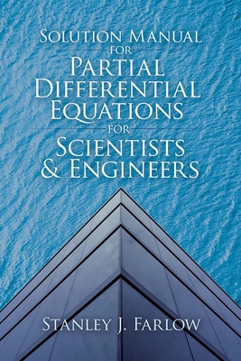 Solution Manual for Partial Differential Equations for Scientists and Engineers - Farlow, Stanley J