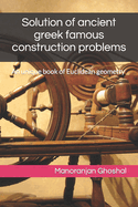 Solution of ancient greek famous construction problems: An unique book of Euclidean geometry