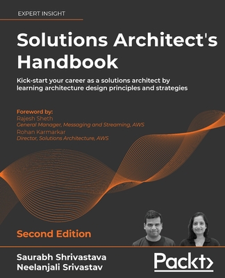 Solutions Architect's Handbook: Kick-start your career as a solutions architect by learning architecture design principles and strategies - Shrivastava, Saurabh, and Srivastav, Neelanjali, and Sheth, Rajesh (Foreword by)