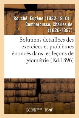 Solutions D?taill?es Des Exercices Et Probl?mes ?nonc?s Dans Les Le?ons de G?om?trie - Rouch?, Eug?ne