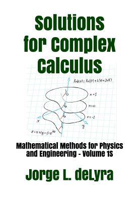 Solutions for Complex Calculus: Mathematical Methods for Physics and Engineering - Volume 1s - Delyra, Jorge L