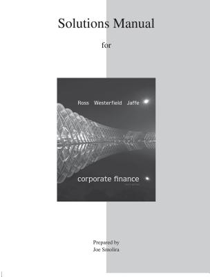 Solutions Manual for Corporate Finance - Ross, Stephen, and Westerfield, Randolph, and Jaffe, Jeffrey