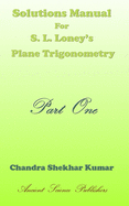 Solutions Manual for S. L. Loney's Plane Trigonometry (Part One)