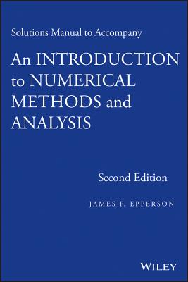 Solutions Manual to Accompany an Introduction to Numerical Methods and Analysis, Second Edition - Epperson, James F