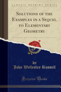 Solutions of the Examples in a Sequel to Elementary Geometry (Classic Reprint)