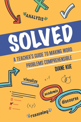 Solved: A Teacher's Guide to Making Word Problems Comprehensible - Kue, Diane