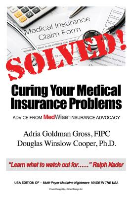 Solved! Curing Your Medical Insurance Problems: Advice from MedWise Insurance Advocacy - Gross Fipc, Adria Goldman