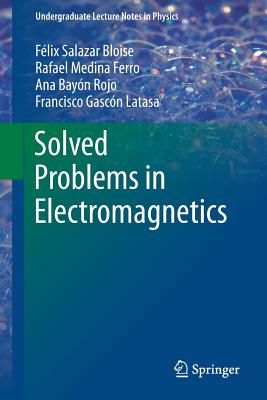 Solved Problems in Electromagnetics - Salazar Bloise, Flix, and Medina Ferro, Rafael, and Bayn Rojo, Ana