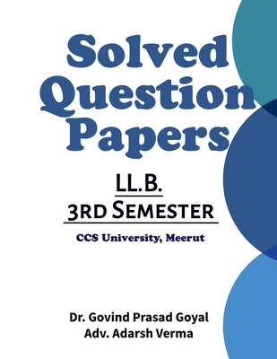 Solved Question Papers of LLB 3rd Semester: CCS University Meerut - Dr Govind Prasad Goyal, and Adv Adarsh Verma