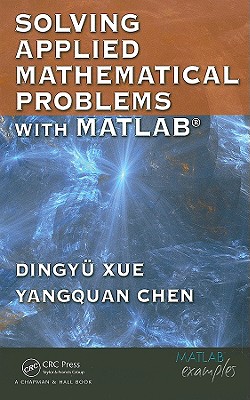 Solving Applied Mathematical Problems with MATLAB - Xue, Dingyu, and Chen, Yangquan