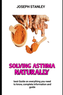 Solving Asthma Naturally: Thousands of Natural Strategies to Beat Asthma