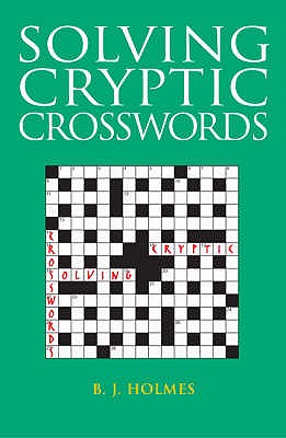 Solving Cryptic Crosswords - Holmes, B. J.