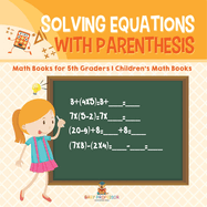 Solving Equations with Parenthesis - Math Books for 5th Graders Children's Math Books