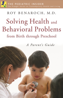 Solving Health and Behavioral Problems from Birth Through Preschool: A Parent's Guide - Benaroch, Roy