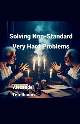 Solving Non-Standard Very Hard Problems - Tetelbaum, Alexander