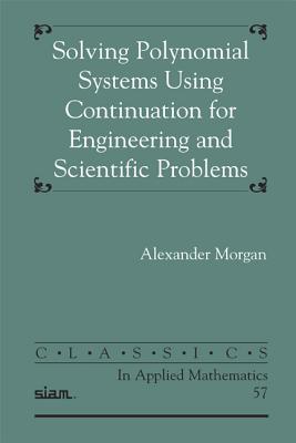 Solving Polynominal Systems Using Continuation for Engineering and Scientific Problems - Morgan, Alexander