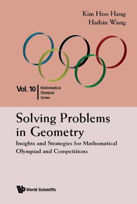 Solving Problems in Geometry: Insights and Strategies for Mathematical Olympiad and Competitions - Hang, Kim Hoo, and Wang, Haibin